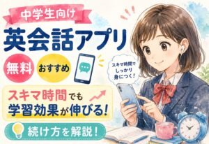 中学生向け英会話アプリ無料おすすめ！スキマ時間でも伸びる学習効果と続け方を解説