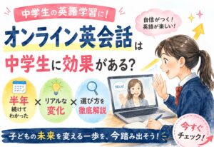 オンライン英会話は中学生に効果がある？半年続けてわかったリアルな変化と選び方を徹底解説