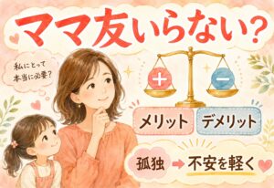 ママ友いらない最強説は本当？悩むママへメリット・デメリットを整理して孤独と不安を軽くしよう