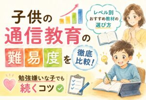 子供の通信教育の難易度を徹底比較！レベル別おすすめ教材の選び方と勉強嫌いな子でも続くコツ