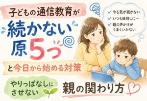 子どもの通信教育が続かない原因5つと今日から始める対策｜やりっぱなしにさせない親の関わり方