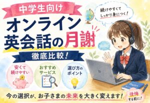 中学生向けオンライン英会話の月謝を徹底比較！安くて続けやすいおすすめサービスと選び方