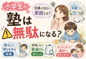 小学生の塾は無駄になる？効果が出ない原因・塾なしで伸びる子の特徴と後悔しない塾選びのポイント