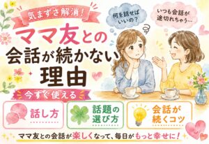 ママ友との会話が続かない理由と今すぐ使える話し方・話題の選び方【気まずさ解消】
