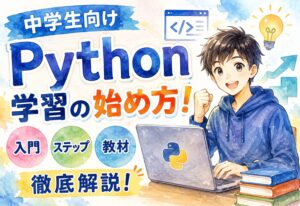 中学生向けPython学習の始め方！入門から使いこなすステップと教材を徹底解説