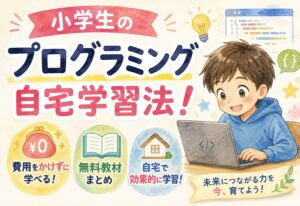 小学生のプログラミング自宅学習法！費用をかけずに効果的に学ばせる方法と無料教材まとめ