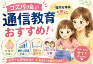 コスパの良い通信教育おすすめ！費用対効果が高い教材の選び方と子供のタイプ別比較