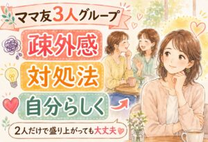 ママ友3人グループで疎外感を感じた時の対処法｜2人だけで盛り上がる場面でも自分らしくいられる考え方