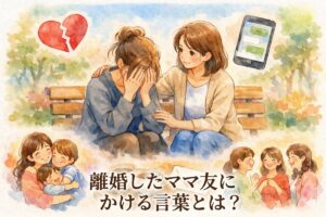離婚したママ友にかける言葉とは？傷つけない伝え方とそのまま使えるLINE例文まとめ