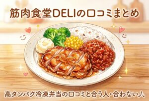 筋肉食堂DELIの口コミまとめ｜高タンパク冷凍弁当の口コミと合う人・合わない人を解説