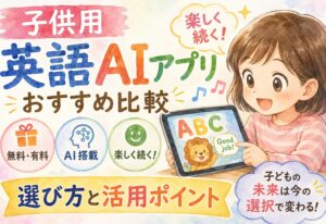 子供用英語AIアプリのおすすめ比較｜無料・有料・AI搭載で楽しく続く！選び方と活用ポイント