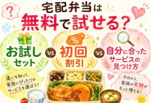 宅配弁当は無料で試せる?お試しセット・初回割引の違いと自分に合ったサービスの見つけ方