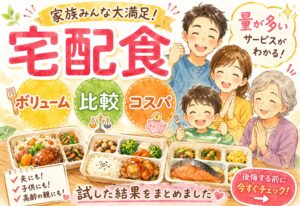 宅配食ボリューム比較｜量が多いサービスを夫・子供・高齢親で試した結果とコスパまとめ