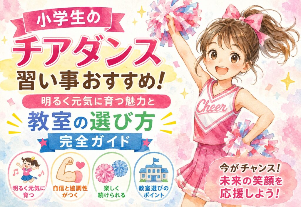 小学生のチアダンス習い事おすすめ！明るく元気に育つ魅力と教室の選び方完全ガイド