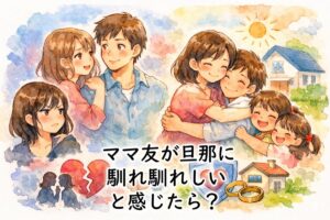 ママ友が旦那に馴れ馴れしいと感じたら？違和感を我慢しない対処法と夫婦の守り方