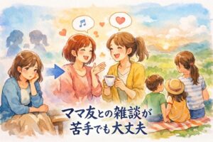 ママ友との雑談が苦手でも大丈夫｜今日から使える会話が続くコツと距離感の整え方