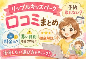 リップルキッズパーク口コミまとめ｜予約取れない？料金は？悪い評判も隠さず紹介【徹底解説】