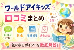 ワールドアイキッズ 口コミまとめ｜評判・料金・英検対策から退会方法まで徹底解説