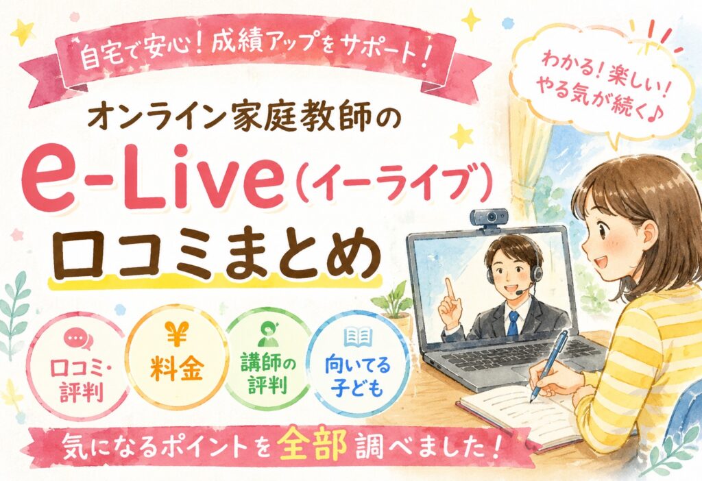 オンライン家庭教師のe-Live(イーライブ)の口コミまとめ｜料金・講師の評判・向いてる子どもを全部調べた