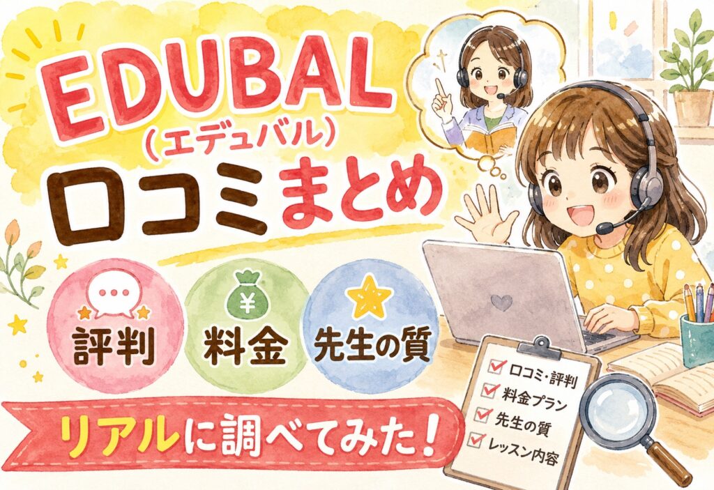 EDUBAL(エデュバル)の口コミまとめ｜評判・料金・先生の質をリアルに調べてみた