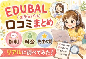 EDUBAL(エデュバル)の口コミまとめ|評判・料金・先生の質をリアルに調べてみた