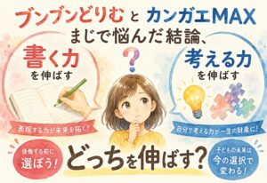 ブンブンどりむとカンガエMAX。まじで悩んだ結論、書く力と考える力どっちを伸ばす