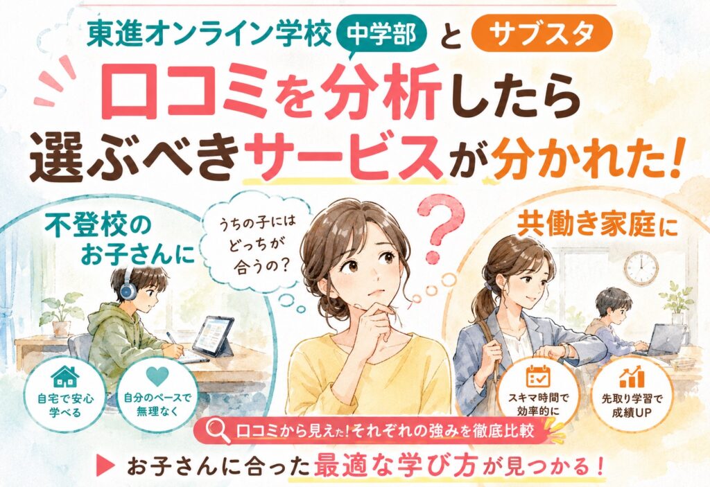 東進オンライン学校 中学部とサブスタ、多くの口コミを分析したら不登校・共働き家庭で選ぶべきサービスが分かれた