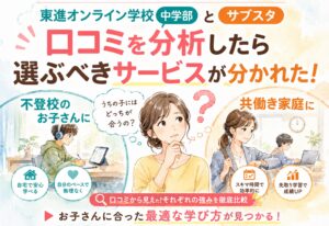 東進オンライン学校 中学部とサブスタ、多くの口コミを分析したら不登校・共働き家庭で選ぶべきサービスが分かれた